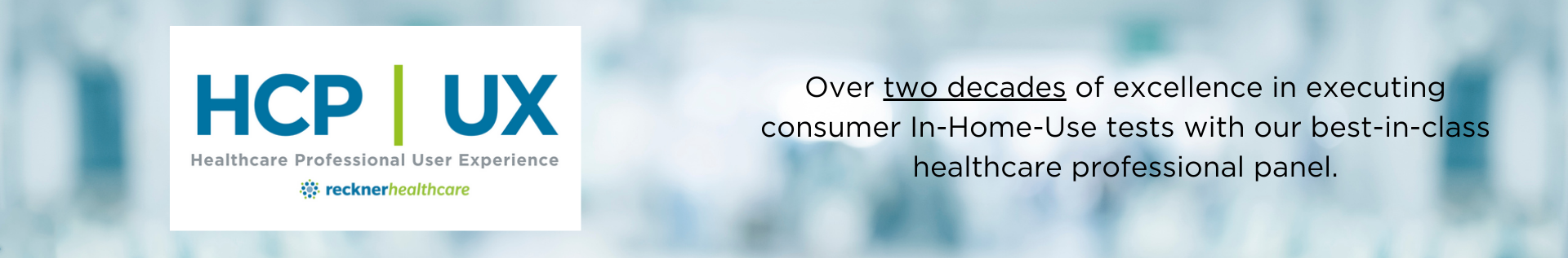 HCP UX - Over two decades of excellence in executing consumer In-Home-Use tests with our best-in-class healthcare professional panel.